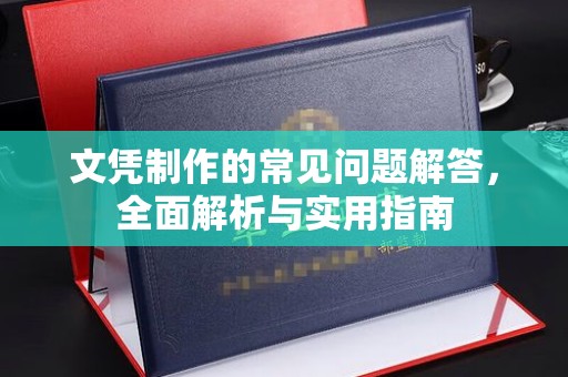 江山文凭制作的常见问题解答，全面解析与实用指南