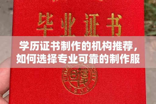 江山学历证书制作的机构推荐，如何选择专业可靠的制作服务