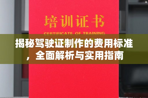 江山揭秘驾驶证制作的费用标准，全面解析与实用指南