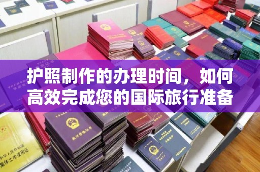 江山护照制作的办理时间，如何高效完成您的国际旅行准备