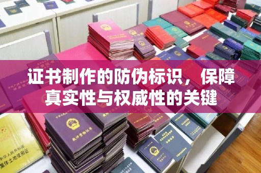 江山证书制作的防伪标识，保障真实性与权威性的关键