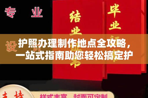 江山护照办理制作地点全攻略，一站式指南助您轻松搞定护照