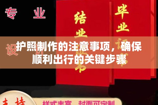 江山护照制作的注意事项，确保顺利出行的关键步骤